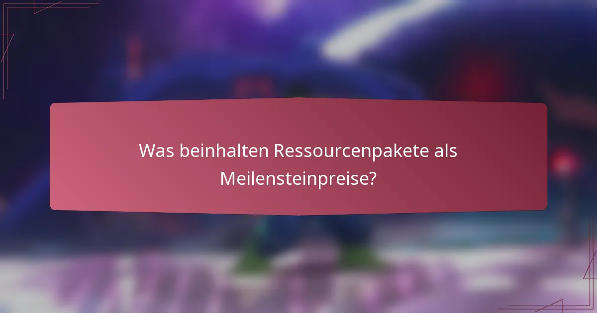 Was beinhalten Ressourcenpakete als Meilensteinpreise?