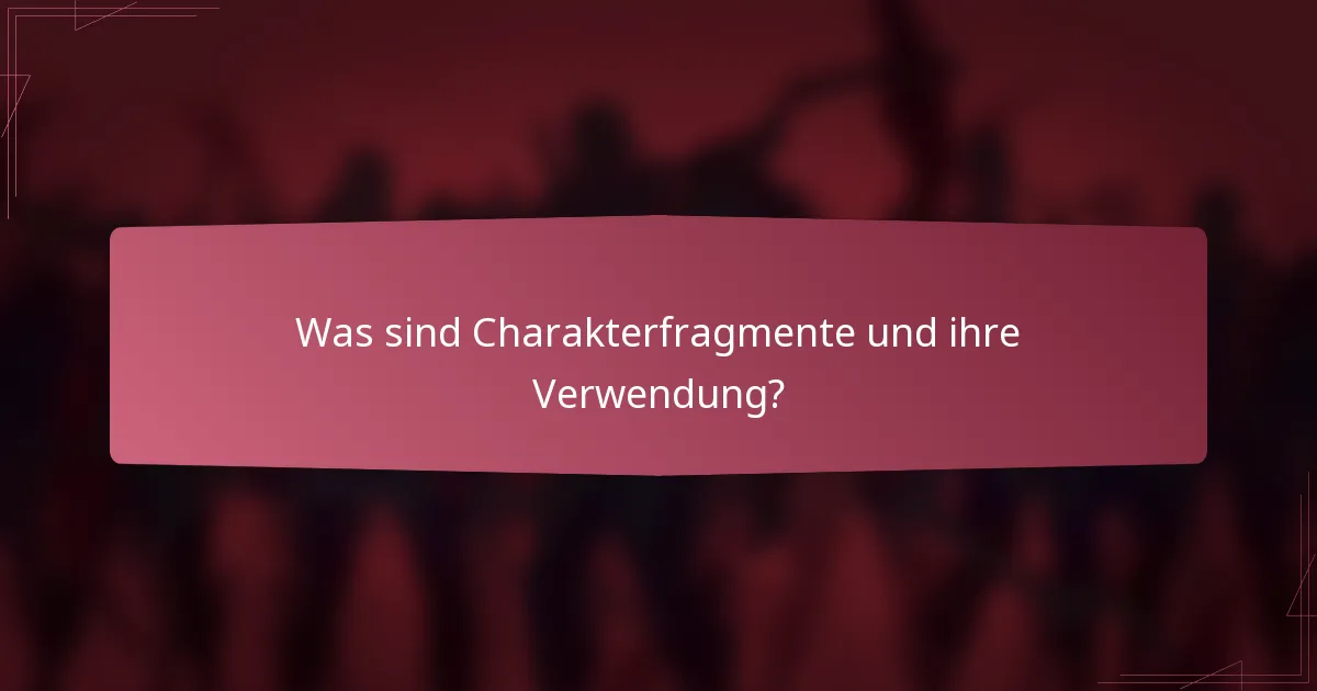 Was sind Charakterfragmente und ihre Verwendung?