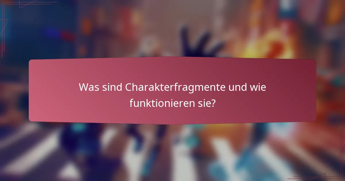 Was sind Charakterfragmente und wie funktionieren sie?