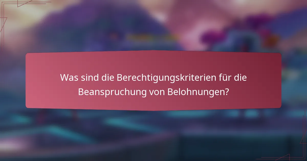 Was sind die Berechtigungskriterien für die Beanspruchung von Belohnungen?