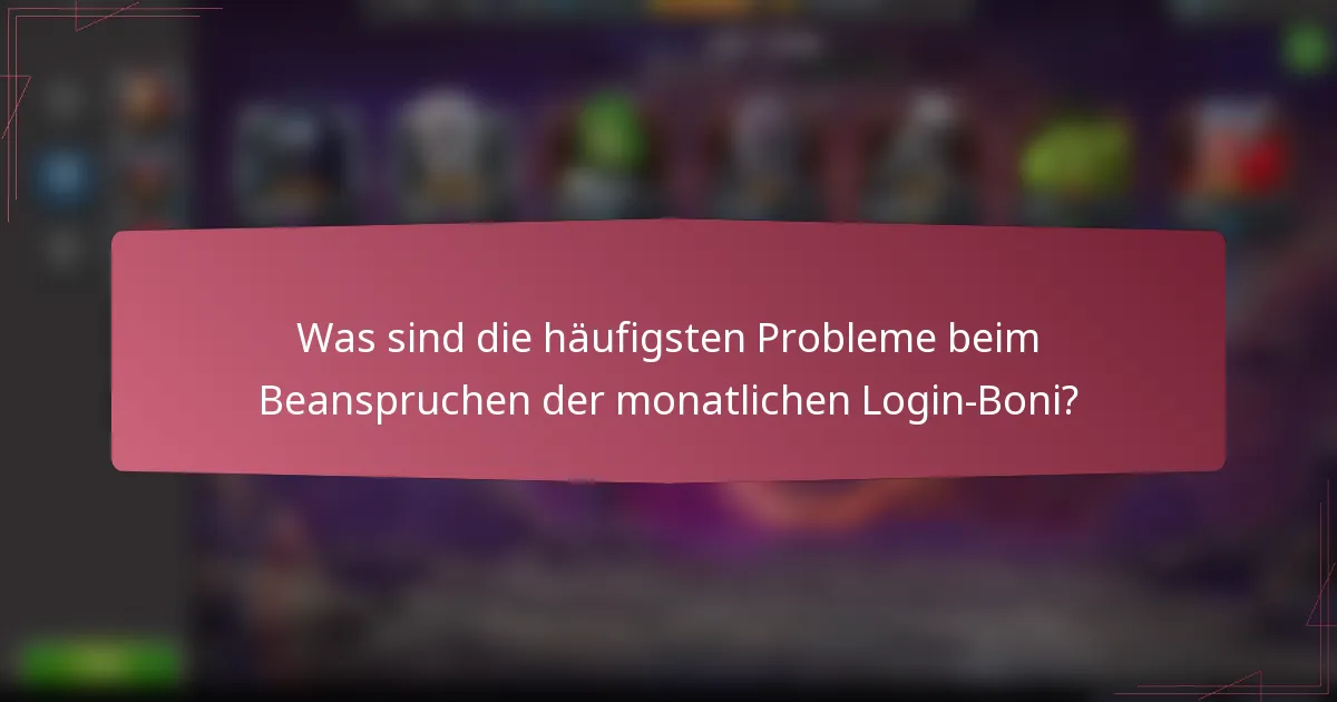 Was sind die häufigsten Probleme beim Beanspruchen der monatlichen Login-Boni?