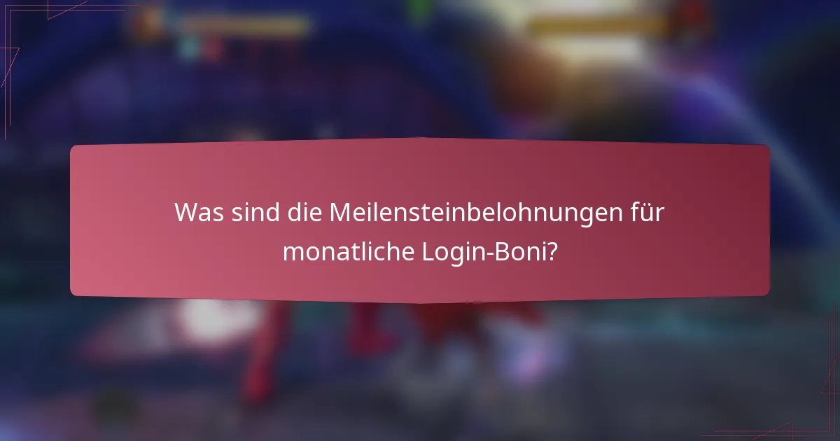Was sind die Meilensteinbelohnungen für monatliche Login-Boni?