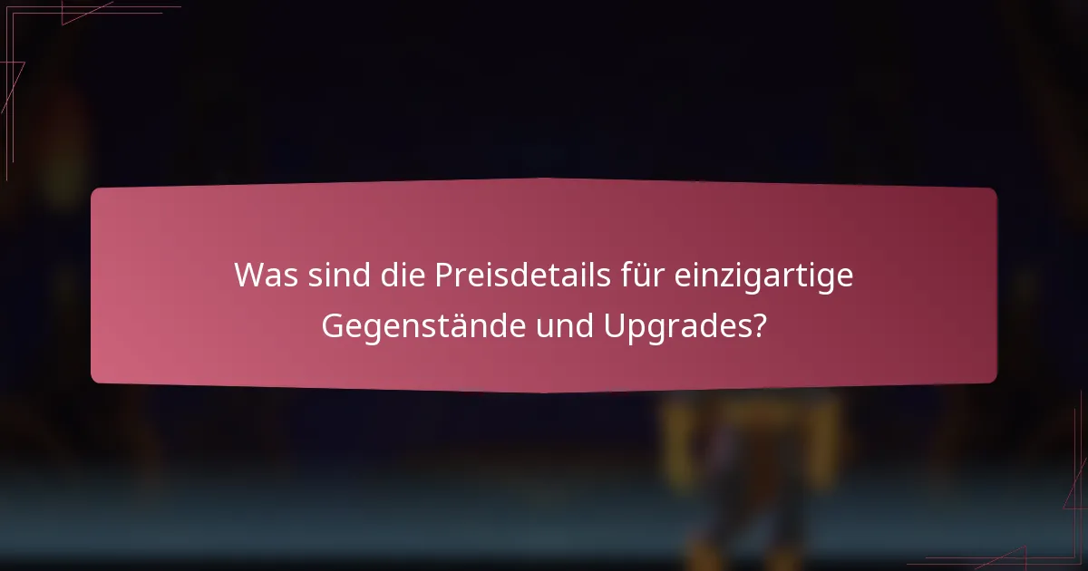 Was sind die Preisdetails für einzigartige Gegenstände und Upgrades?