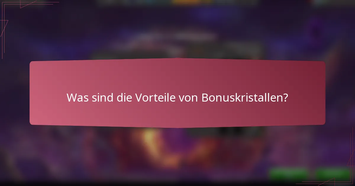 Was sind die Vorteile von Bonuskristallen?