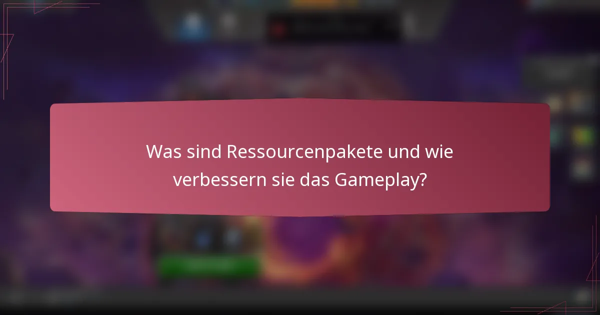 Was sind Ressourcenpakete und wie verbessern sie das Gameplay?