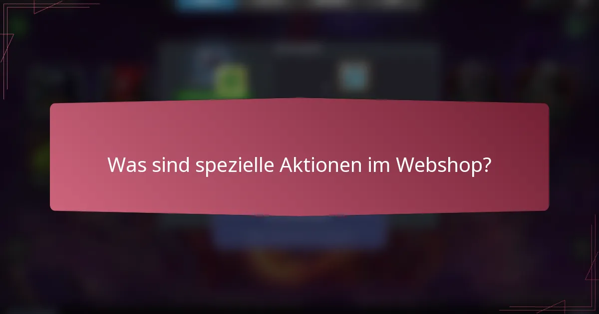 Was sind spezielle Aktionen im Webshop?