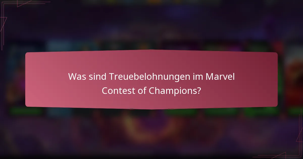 Was sind Treuebelohnungen im Marvel Contest of Champions?