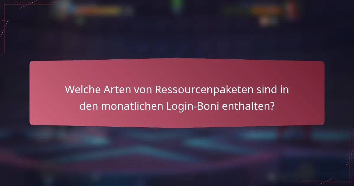 Welche Arten von Ressourcenpaketen sind in den monatlichen Login-Boni enthalten?