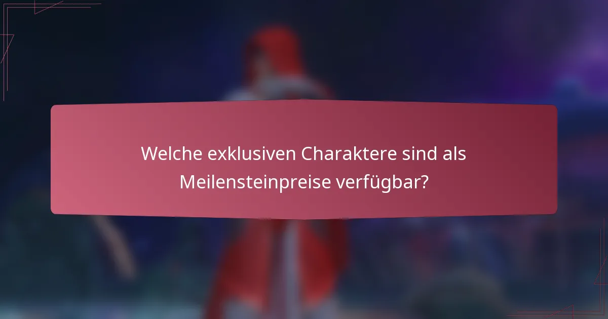 Welche exklusiven Charaktere sind als Meilensteinpreise verfügbar?