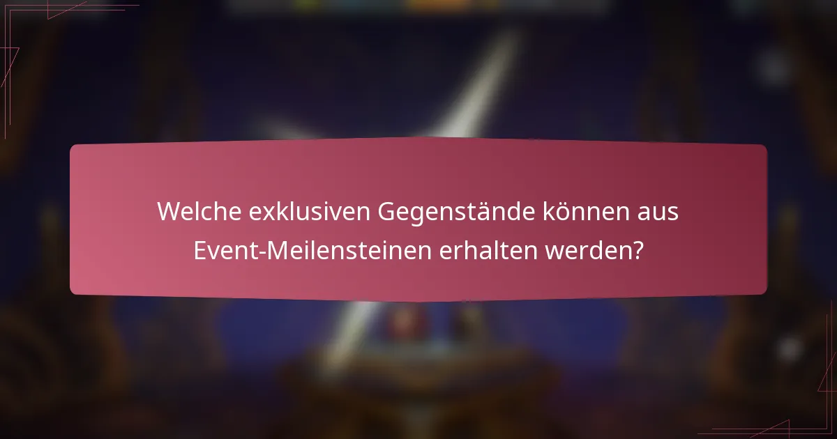 Welche exklusiven Gegenstände können aus Event-Meilensteinen erhalten werden?