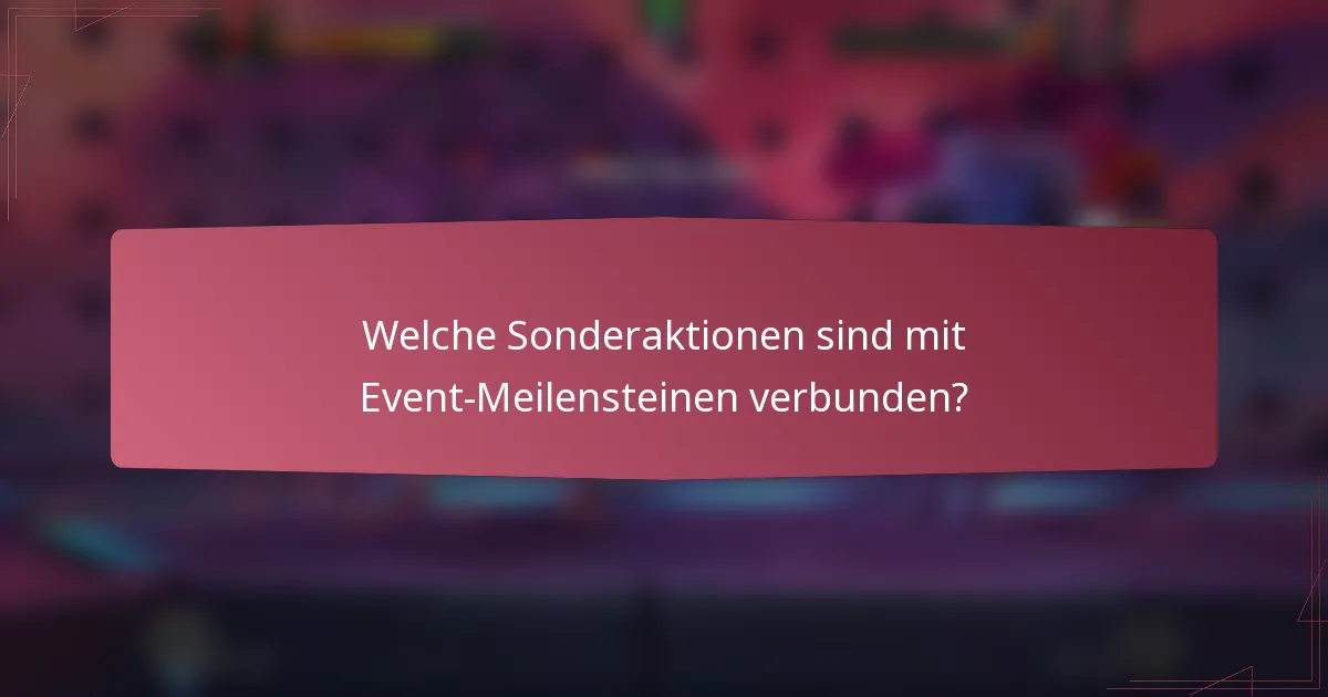 Welche Sonderaktionen sind mit Event-Meilensteinen verbunden?