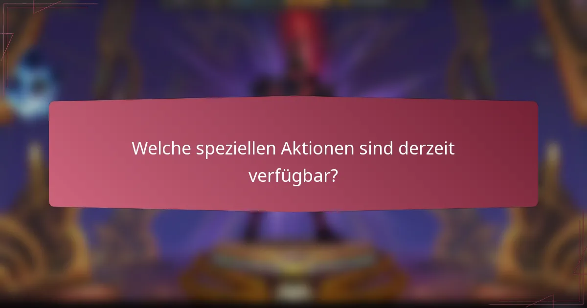 Welche speziellen Aktionen sind derzeit verfügbar?
