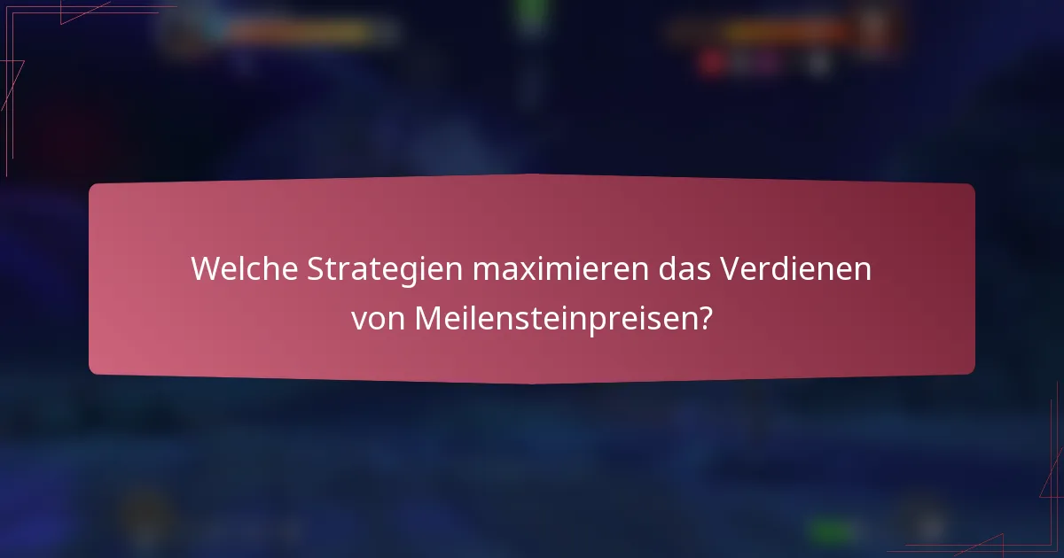 Welche Strategien maximieren das Verdienen von Meilensteinpreisen?