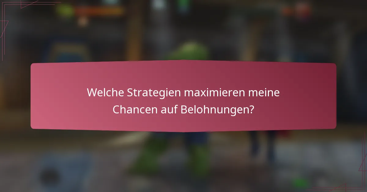 Welche Strategien maximieren meine Chancen auf Belohnungen?