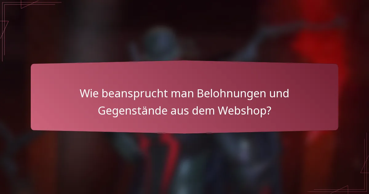 Wie beansprucht man Belohnungen und Gegenstände aus dem Webshop?
