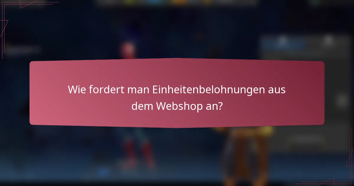Wie fordert man Einheitenbelohnungen aus dem Webshop an?