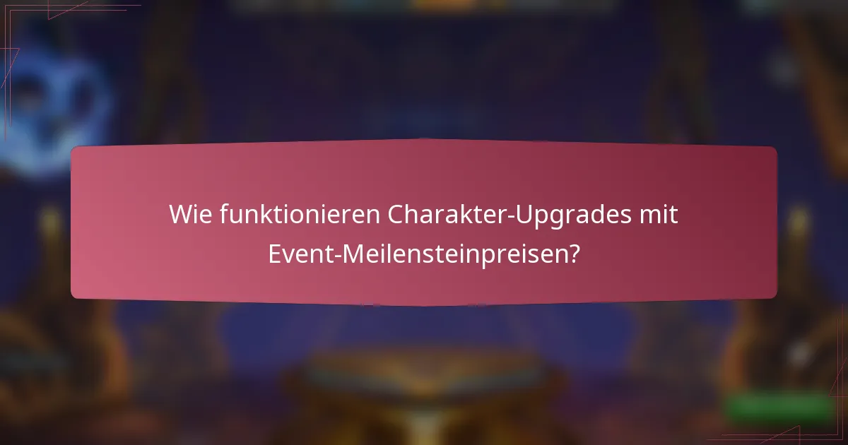 Wie funktionieren Charakter-Upgrades mit Event-Meilensteinpreisen?