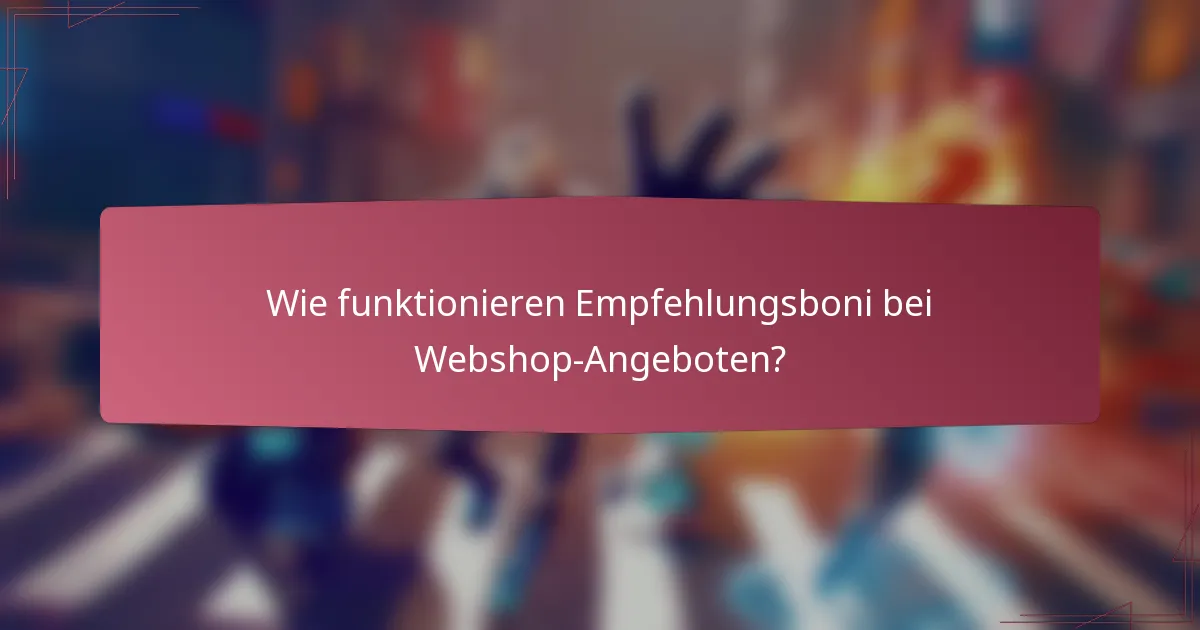Wie funktionieren Empfehlungsboni bei Webshop-Angeboten?
