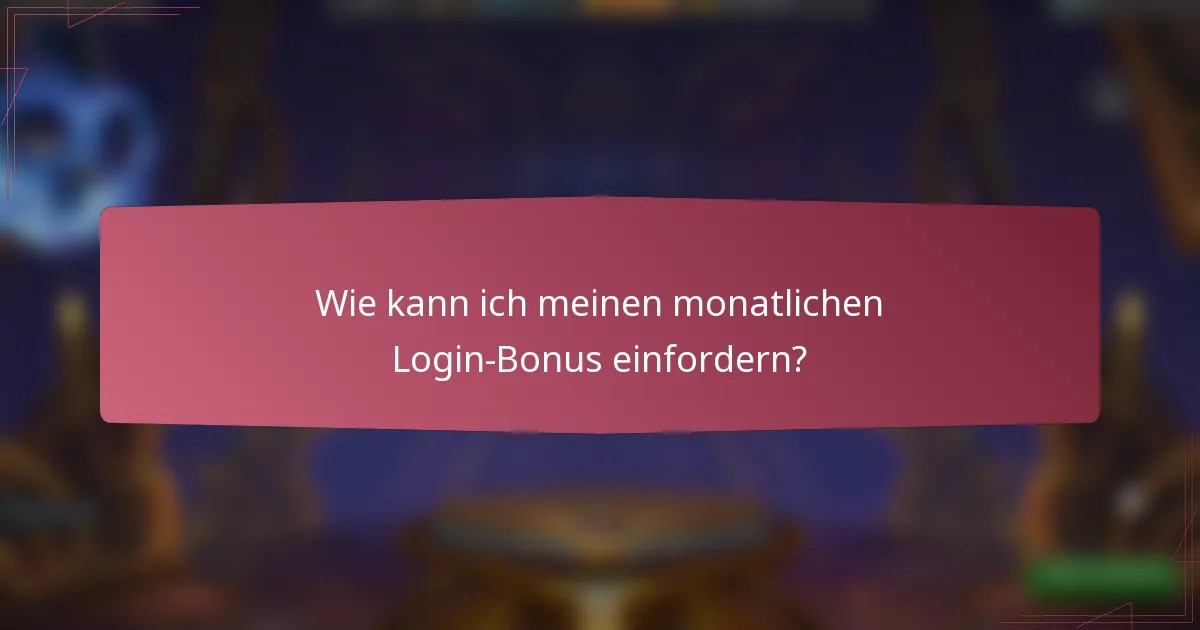 Wie kann ich meinen monatlichen Login-Bonus einfordern?