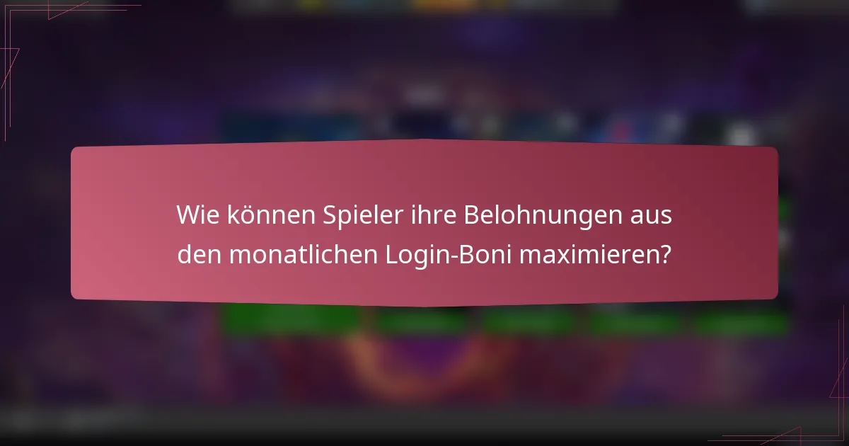 Wie können Spieler ihre Belohnungen aus den monatlichen Login-Boni maximieren?