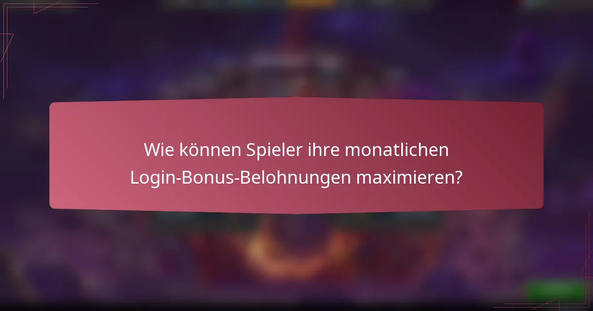 Wie können Spieler ihre monatlichen Login-Bonus-Belohnungen maximieren?