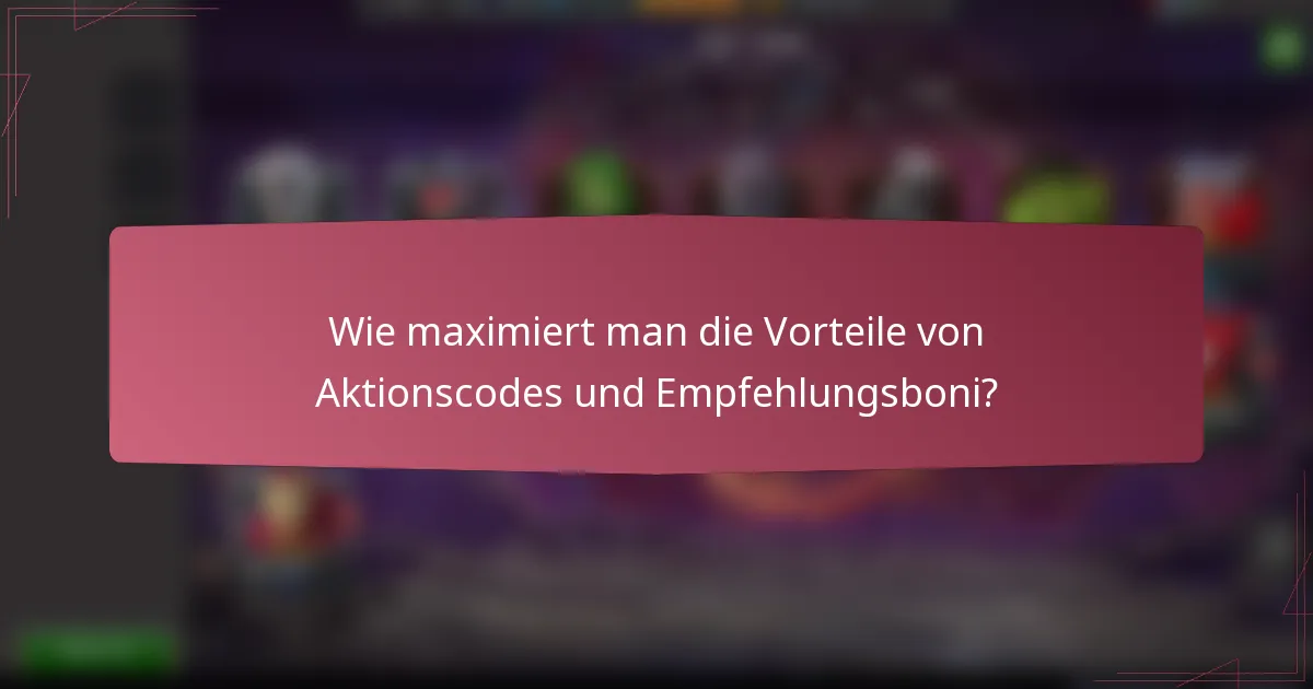Wie maximiert man die Vorteile von Aktionscodes und Empfehlungsboni?