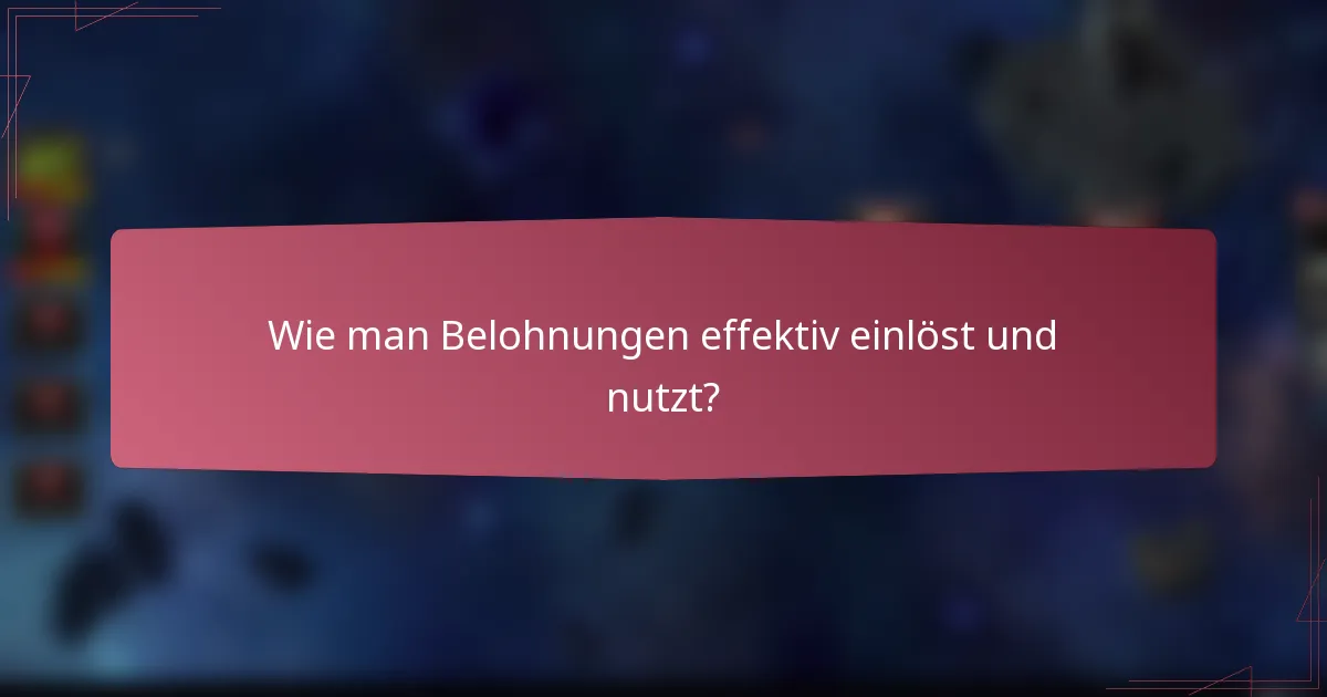 Wie man Belohnungen effektiv einlöst und nutzt?