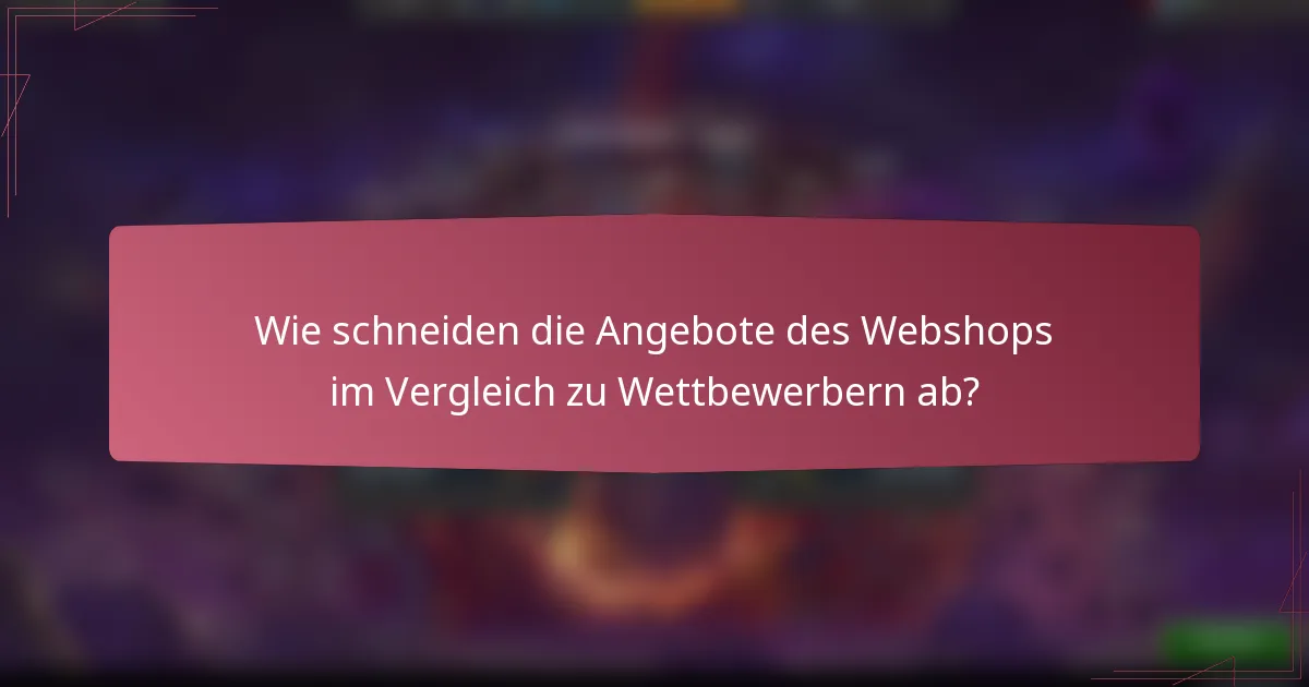 Wie schneiden die Angebote des Webshops im Vergleich zu Wettbewerbern ab?