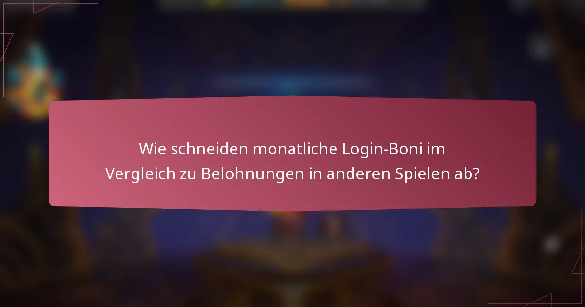 Wie schneiden monatliche Login-Boni im Vergleich zu Belohnungen in anderen Spielen ab?