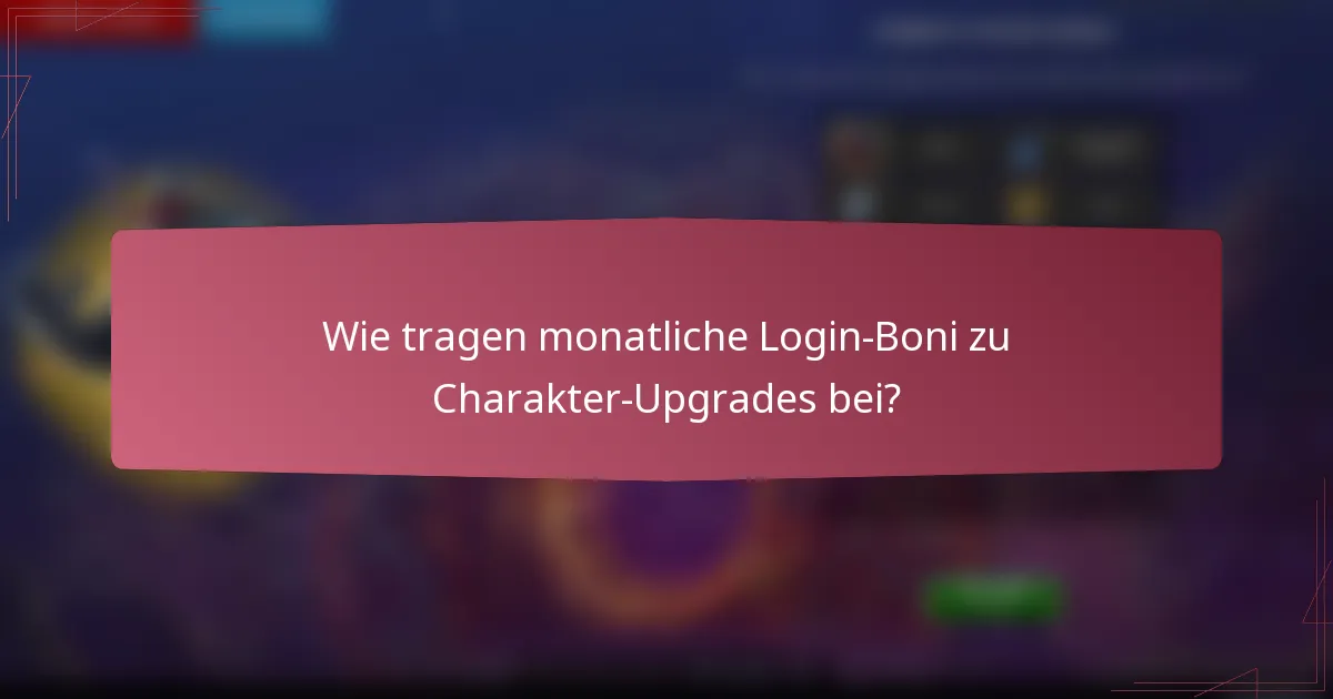 Wie tragen monatliche Login-Boni zu Charakter-Upgrades bei?