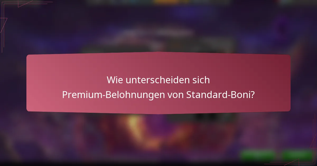 Wie unterscheiden sich Premium-Belohnungen von Standard-Boni?