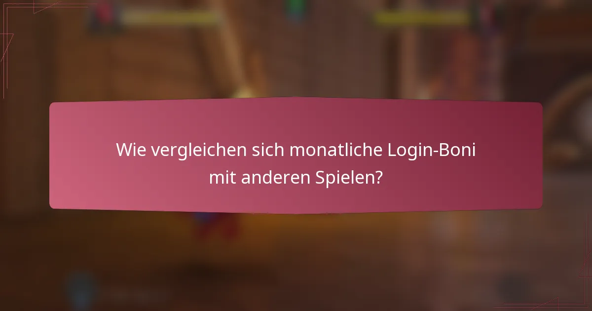 Wie vergleichen sich monatliche Login-Boni mit anderen Spielen?
