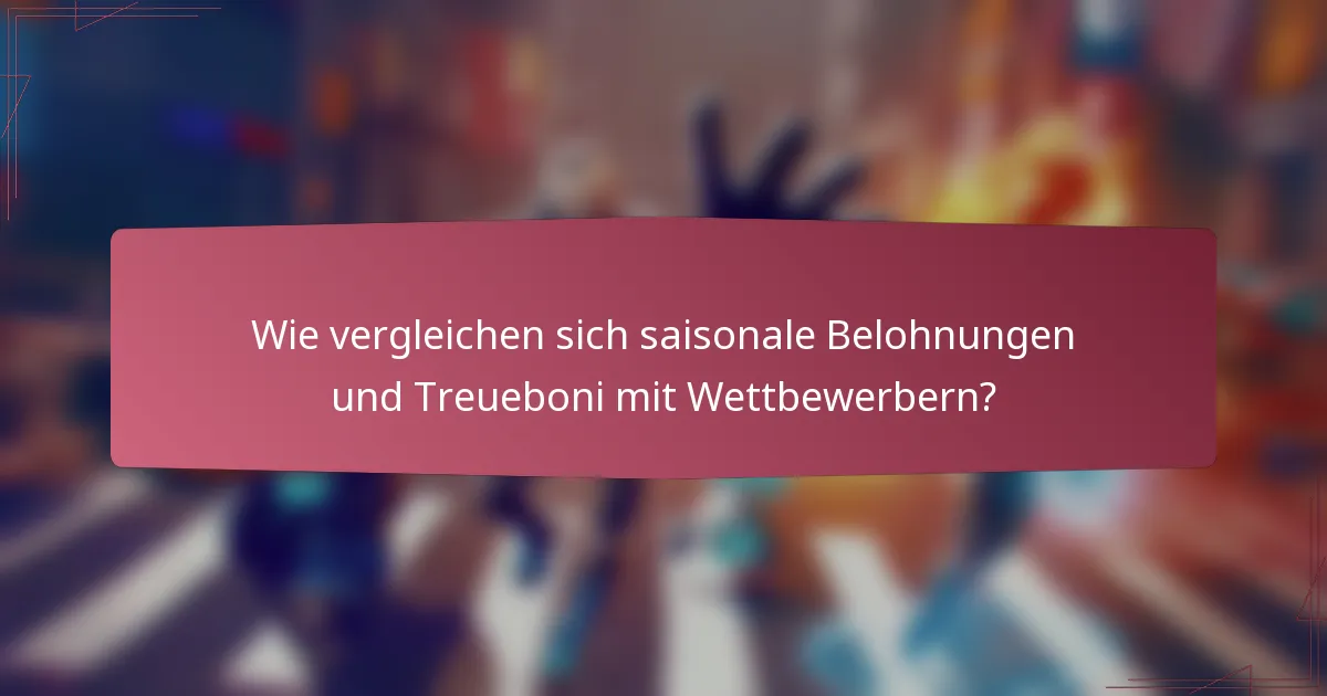 Wie vergleichen sich saisonale Belohnungen und Treueboni mit Wettbewerbern?