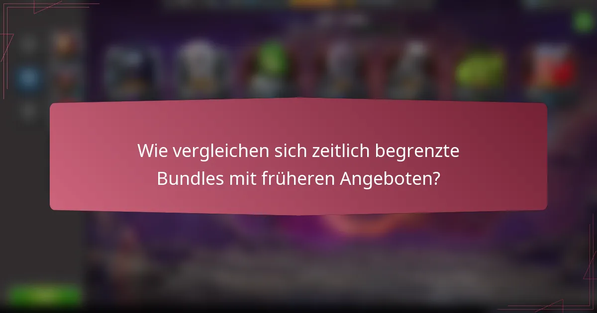 Wie vergleichen sich zeitlich begrenzte Bundles mit früheren Angeboten?
